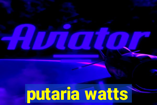 putaria watts